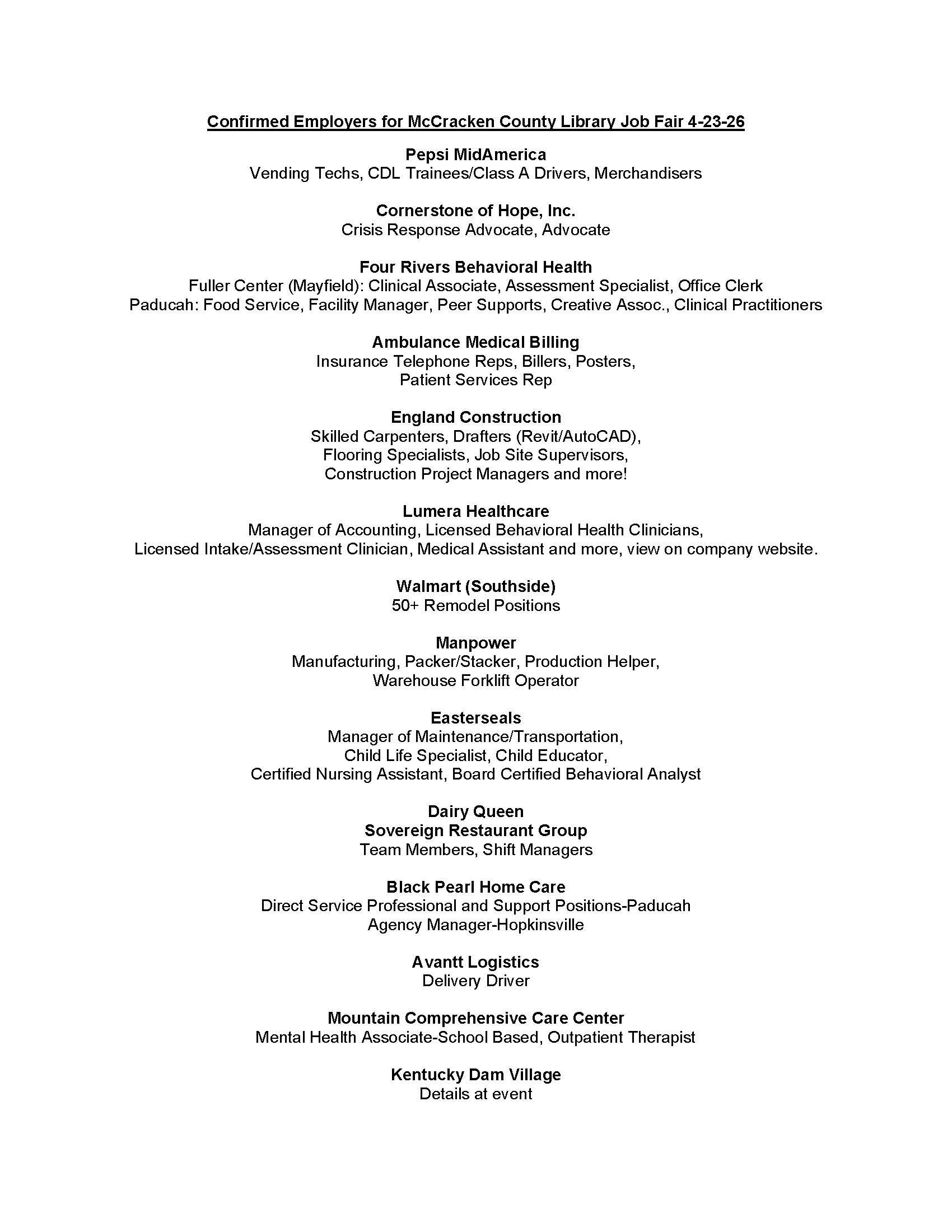 Pepsi MidAmerica Vending Techs, CDL Trainees/Class A Drivers, Merchandisers Cornerstone of Hope, Inc. Crisis Response Advocate, Advocate Four Rivers Behavioral Health Fuller Center (Mayfield): Clinical Associate, Assessment Specialist, Office Clerk Paducah: Food Service, Facility Manager, Peer Supports, Creative Assoc., Clinical Practitioners Ambulance Medical Billing Insurance Telephone Reps, Billers, Posters, Patient Services Rep England Construction Skilled Carpenters, Drafters (Revit/AutoCAD), Flooring 