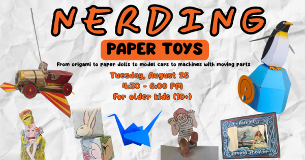 Nerding program for kids 10+ making paper toys on Tuesday, August 26 at 4:30