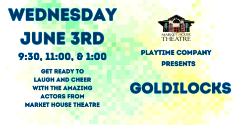 Wednesday June 3 Playtime company presents Goldilocks shows at 9:30, 11, and 1