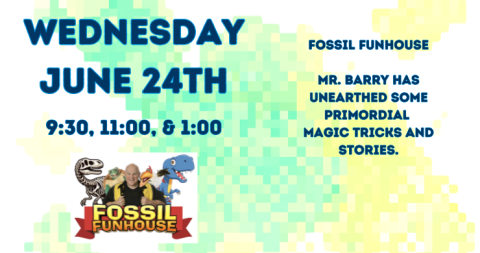 Wednesday, June 24 Fossil Fun House shows at 9:30, 11, and 1