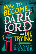 Image for "How to Become the Dark Lord and Die Trying" by Django Wexler